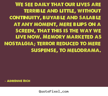 Life quote - We see daily that our lives are terrible and little, without continuity,..