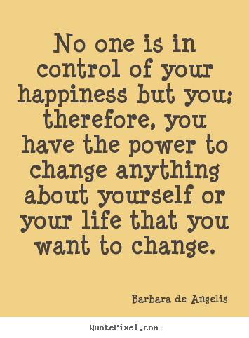 Barbara De Angelis picture quotes - No one is in control of your happiness but you; therefore,.. - Life quote