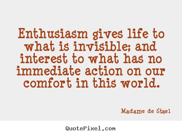 Madame De Stael picture sayings - Enthusiasm gives life to what is invisible; and.. - Life quotes