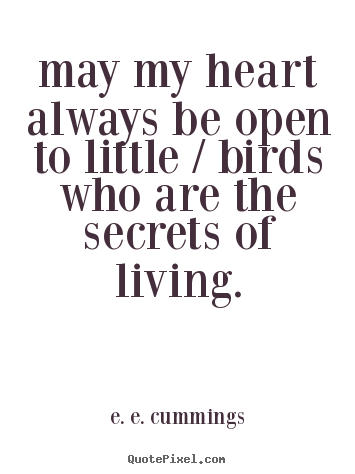 E. E. Cummings image quotes - May my heart always be open to little / birds.. - Life quotes