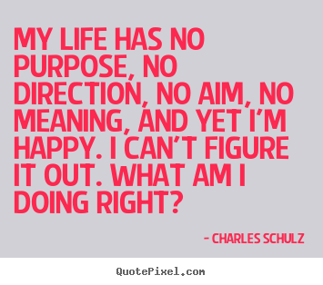 Life quote - My life has no purpose, no direction, no aim, no meaning,..