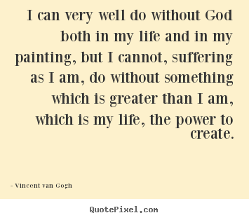 Life quote - I can very well do without god both in my life and in my painting,..
