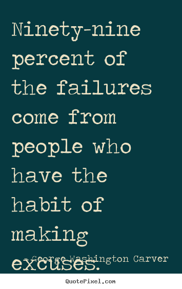 George Washington Carver picture quotes - Ninety-nine percent of the failures come from people who have the habit.. - Life quotes