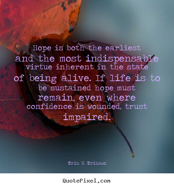 Quote about life - Hope is both the earliest and the most indispensable..