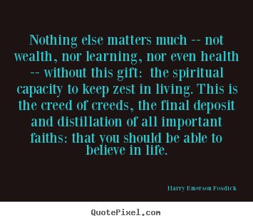 Nothing else matters much -- not wealth, nor.. Harry Emerson Fosdick good life quotes
