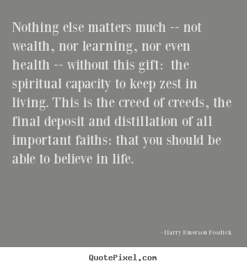 Nothing else matters much -- not wealth,.. Harry Emerson Fosdick good life quotes