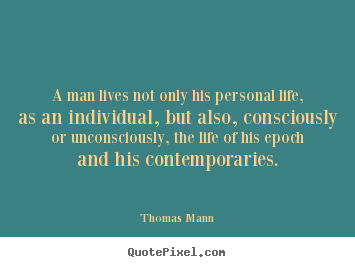 Thomas Mann picture quotes - A man lives not only his personal life, as an individual, but also,.. - Life quotes