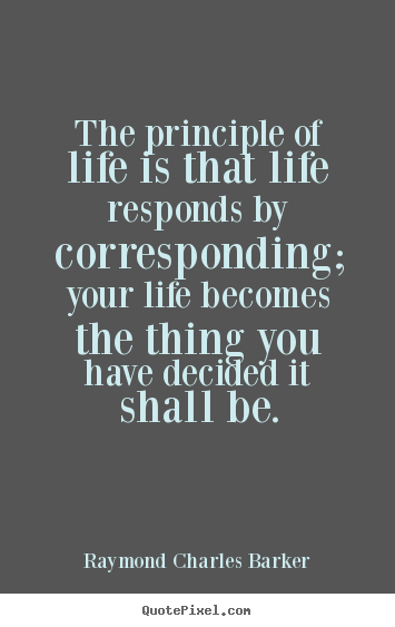 Make picture quote about life - The principle of life is that life responds by corresponding;..