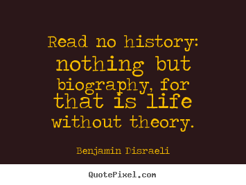Sayings about life - Read no history: nothing but biography, for that is life without..