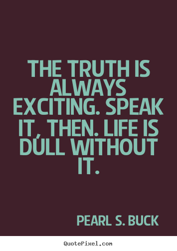 Make personalized picture quotes about life - The truth is always exciting. speak it, then. life is dull..