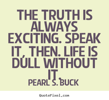 Make poster quotes about life - The truth is always exciting. speak it, then. life is dull..