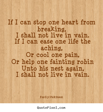 Emily Dickinson picture quotes - If i can stop one heart from breaking, i shall not live in vain. if.. - Life quotes