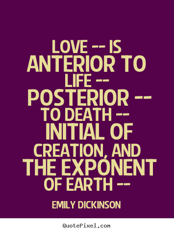 Quotes about life - Love -- is anterior to life -- posterior -- to death -- initial of creation,..