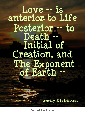 How to design picture quotes about life - Love -- is anterior to life -- posterior -- to death -- initial..