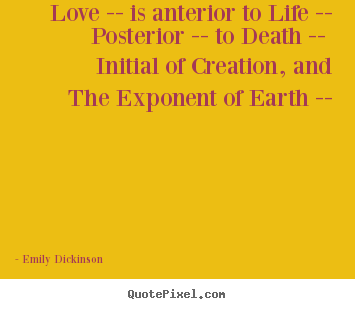 Quote about life - Love -- is anterior to life -- posterior..
