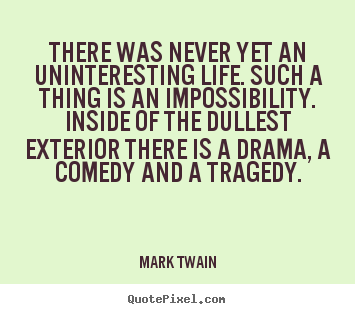 Create picture quotes about life - There was never yet an uninteresting life...