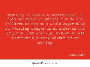 Life quotes - Security is mostly a superstition. it does not exist in nature,..