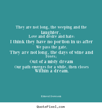 Quotes about life - They are not long, the weeping and the laughter,..
