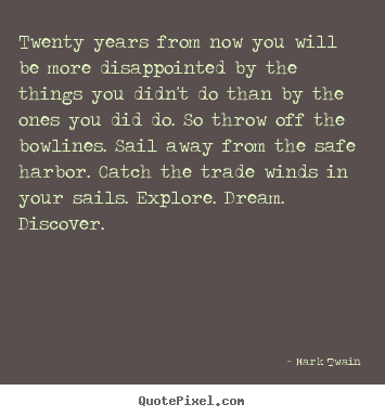 Mark Twain picture quote - Twenty years from now you will be more disappointed by the things you.. - Life quotes