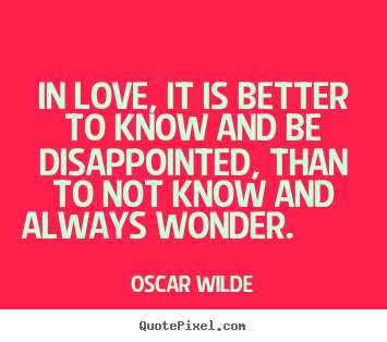 Oscar Wilde picture quote - In love, it is better to know and be disappointed,.. - Life sayings