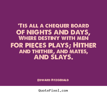 Edward Fitzgerald picture quotes - 'tis all a chequer board of nights and days, where destiny.. - Life quotes