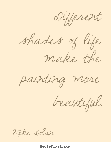 Quotes about life - Different shades of life make the painting more beautiful.