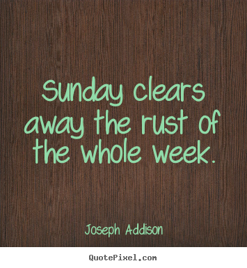 Life sayings - Sunday clears away the rust of the whole week.
