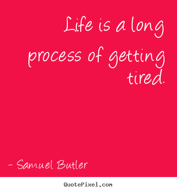 Samuel Butler picture quotes - Life is a long process of getting tired. - Life quotes