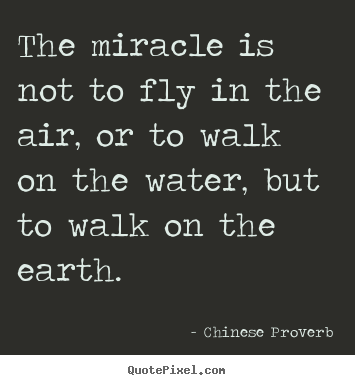 Life quotes - The miracle is not to fly in the air, or to walk on the water,..