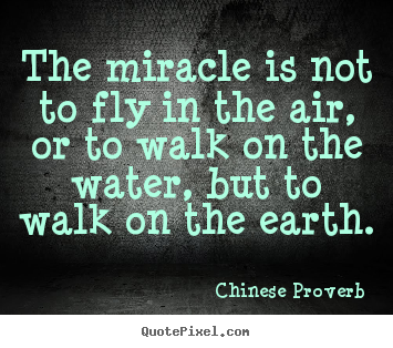 Create graphic picture quotes about life - The miracle is not to fly in the air, or to walk on the water, but to..