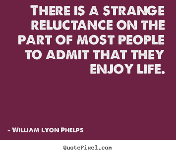 Make custom photo quotes about life - There is a strange reluctance on the part of most people to admit..