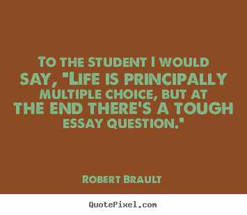 Life quotes - To the student i would say, "life is principally..
