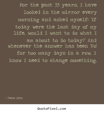 Life quote - For the past 33 years, i have looked in the mirror every morning..