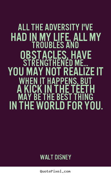 Quotes about life - All the adversity i've had in my life, all my troubles and obstacles,..