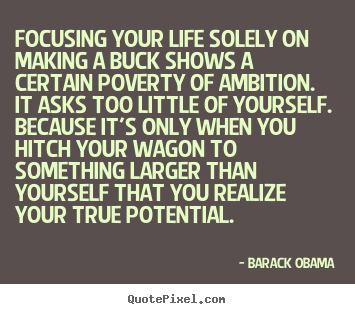 Life quotes - Focusing your life solely on making a buck shows a certain..