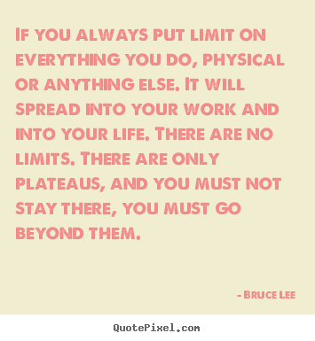 If you always put limit on everything you.. Bruce Lee popular life quotes