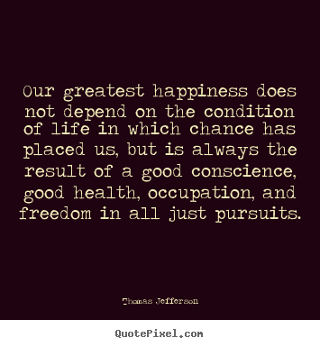 Quotes about life - Our greatest happiness does not depend on the condition..