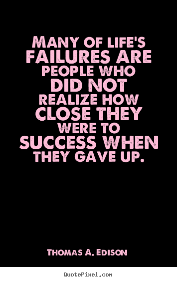 Quotes about life - Many of life's failures are people who did not realize how close..