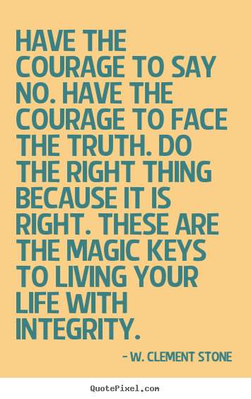 Quotes about life - Have the courage to say no. have the courage..