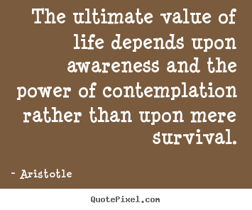 Life quotes - The ultimate value of life depends upon awareness..