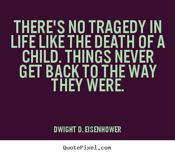 There's no tragedy in life like the death.. Dwight D. Eisenhower great life quotes