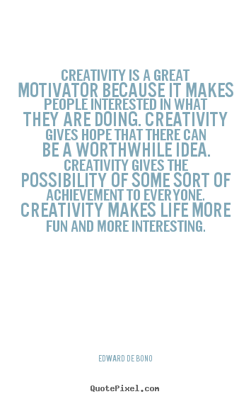 Quote about life - Creativity is a great motivator because it..