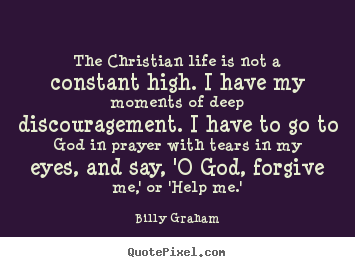 Billy Graham picture quotes - The christian life is not a constant high. i have.. - Life quotes
