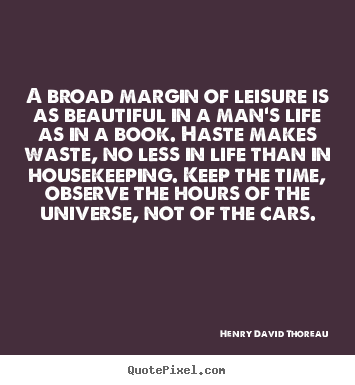 Make personalized picture quotes about life - A broad margin of leisure is as beautiful in a man's life as in a book...