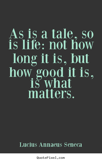Lucius Annaeus Seneca picture quote - As is a tale, so is life: not how long it is, but.. - Life quotes