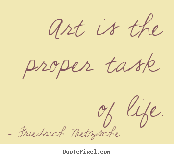 Quote about life - Art is the proper task of life.