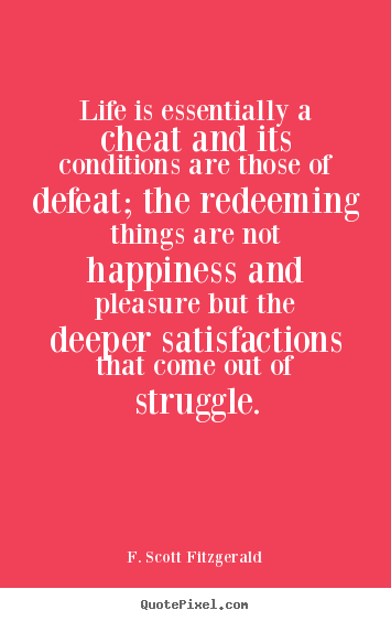F. Scott Fitzgerald poster quotes - Life is essentially a cheat and its conditions are those.. - Life quote