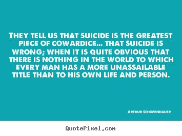 Quote about life - They tell us that suicide is the greatest..