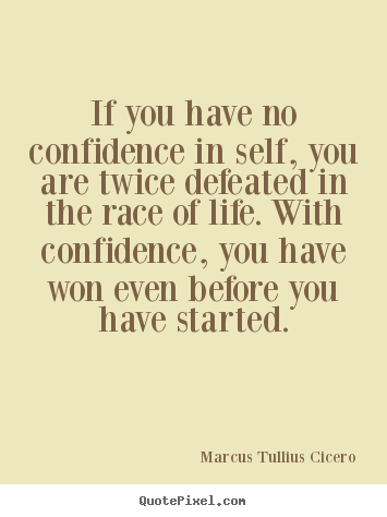 Marcus Tullius Cicero pictures sayings - If you have no confidence in self, you are twice defeated.. - Life quote