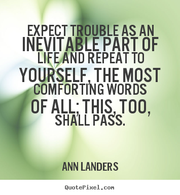 Life quotes - Expect trouble as an inevitable part of life and repeat to yourself,..